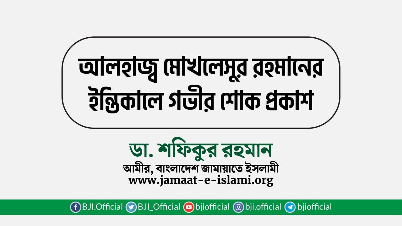 আলহাজ্ব মোখলেসুর রহমানের ইন্তিকালে গভীর শোক প্রকাশ
