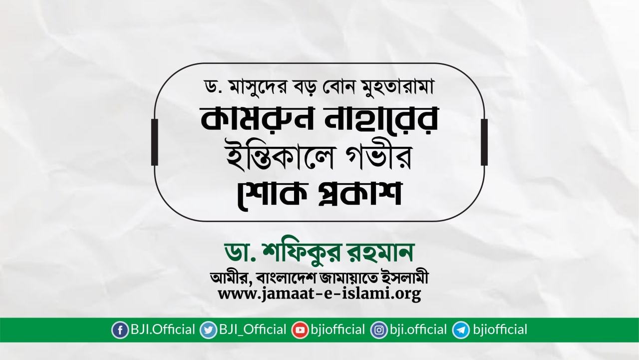 ড. মাসুদের বড় বোন মুহতারামা কামরুন নাহারের ইন্তিকালে গভীর শোক প্রকাশ