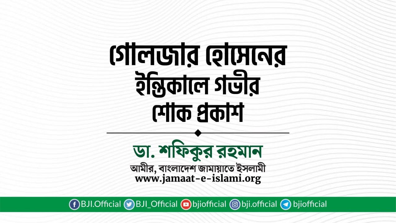 জনাব গোলজার হোসেনের ইন্তিকালে গভীর শোক প্রকাশ