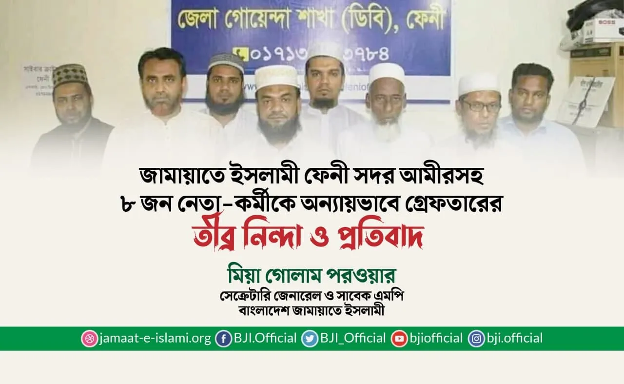জামায়াতে ইসলামী ফেনী সদর আমীরসহ ৮ জন নেতা-কর্মীকে অন্যায়ভাবে গ্রেফতারের তীব্র নিন্দা ও প্রতিবাদ