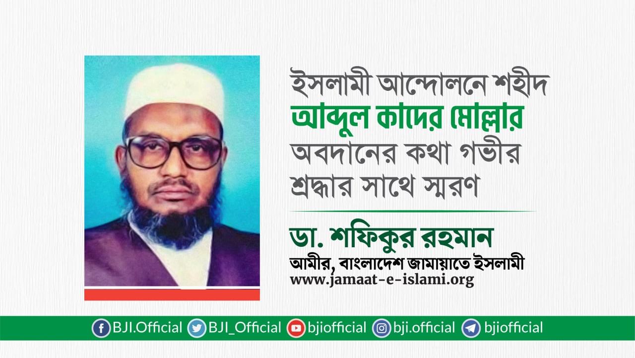 ইসলামী আন্দোলনে শহীদ আব্দুল কাদের মোল্লার অবদানের কথা গভীর শ্রদ্ধার সাথে স্মরণ