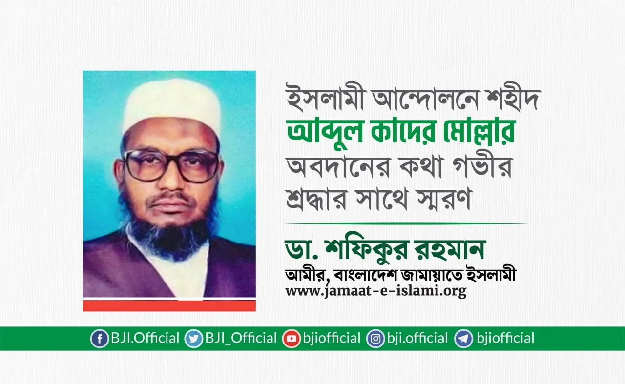 ইসলামী আন্দোলনে শহীদ আব্দুল কাদের মোল্লার অবদানের কথা গভীর শ্রদ্ধার সাথে স্মরণ