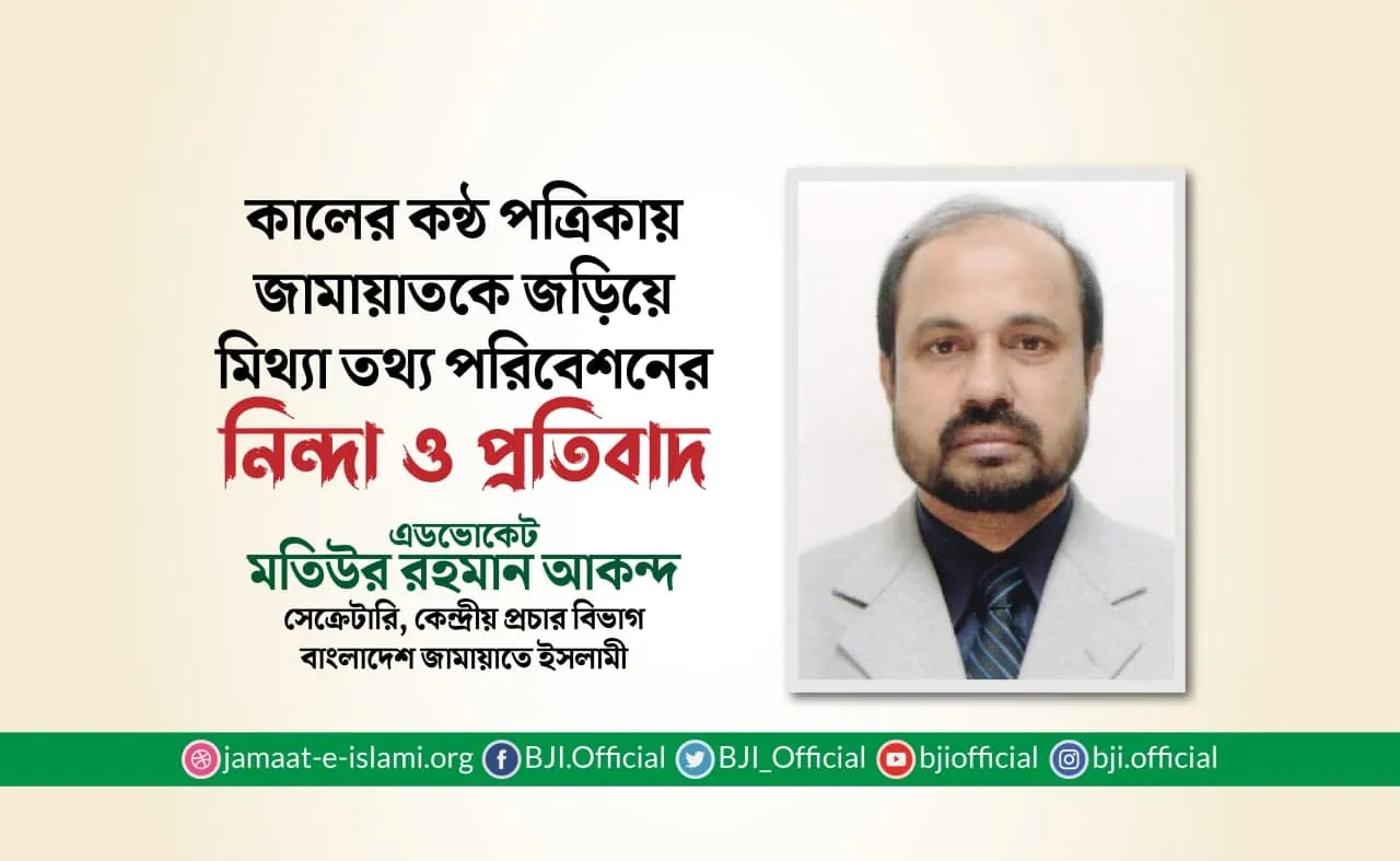 কালের কন্ঠ পত্রিকায় জামায়াতকে জড়িয়ে মিথ্যা তথ্য পরিবেশনের নিন্দা ও প্রতিবাদ