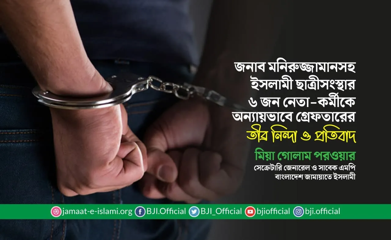 জনাব মনিরুজ্জামানসহ ইসলামী ছাত্রীসংস্থার ৬ জন নেতা-কর্মীকে অন্যায়ভাবে গ্রেফতার করার তীব্র নিন্দা ও প্রতিবাদ