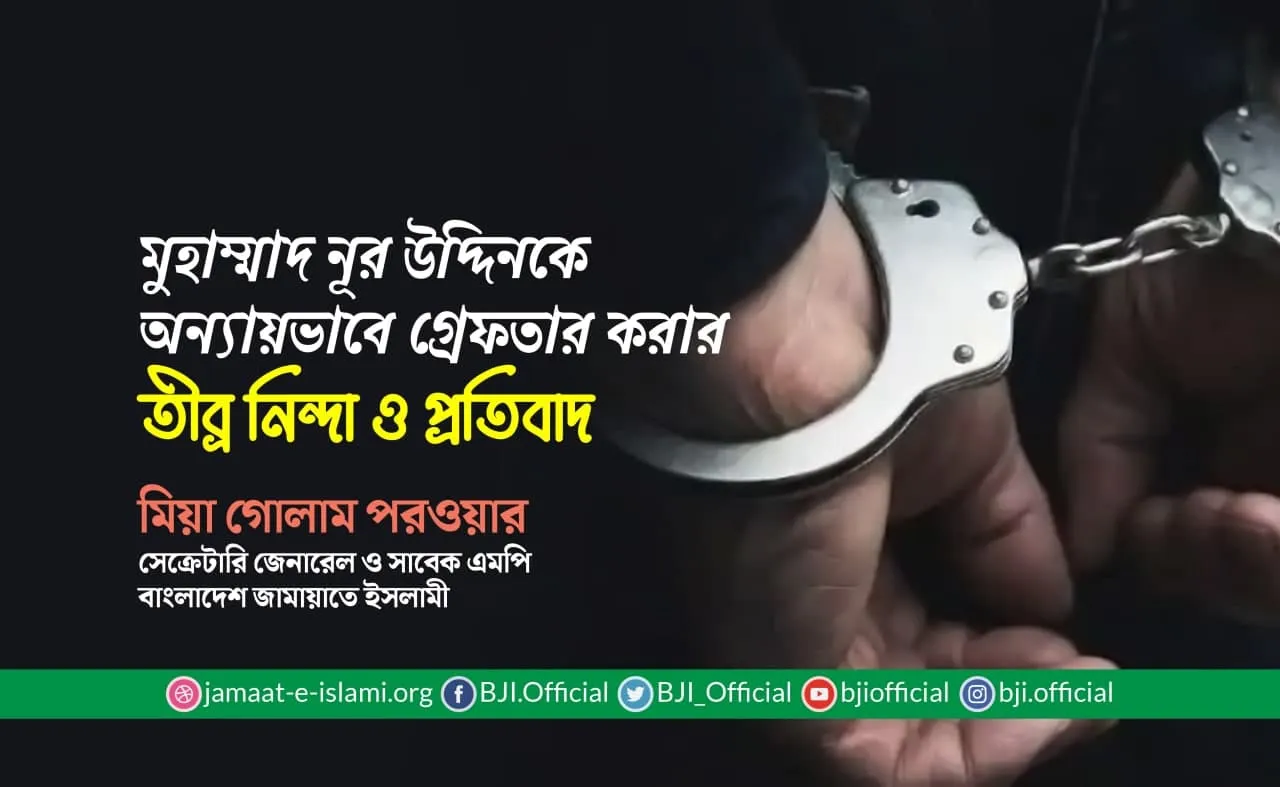 মুহাম্মাদ নূর উদ্দিনকে অন্যায়ভাবে গ্রেফতার করার তীব্র নিন্দা ও প্রতিবাদ