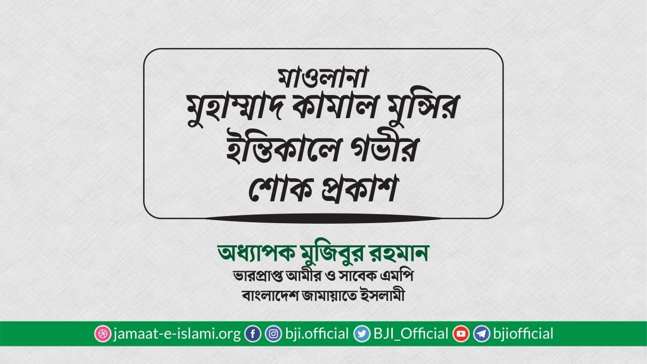 মাওলানা মুহাম্মাদ কামাল মুন্সির ইন্তিকালে গভীর শোক প্রকাশ