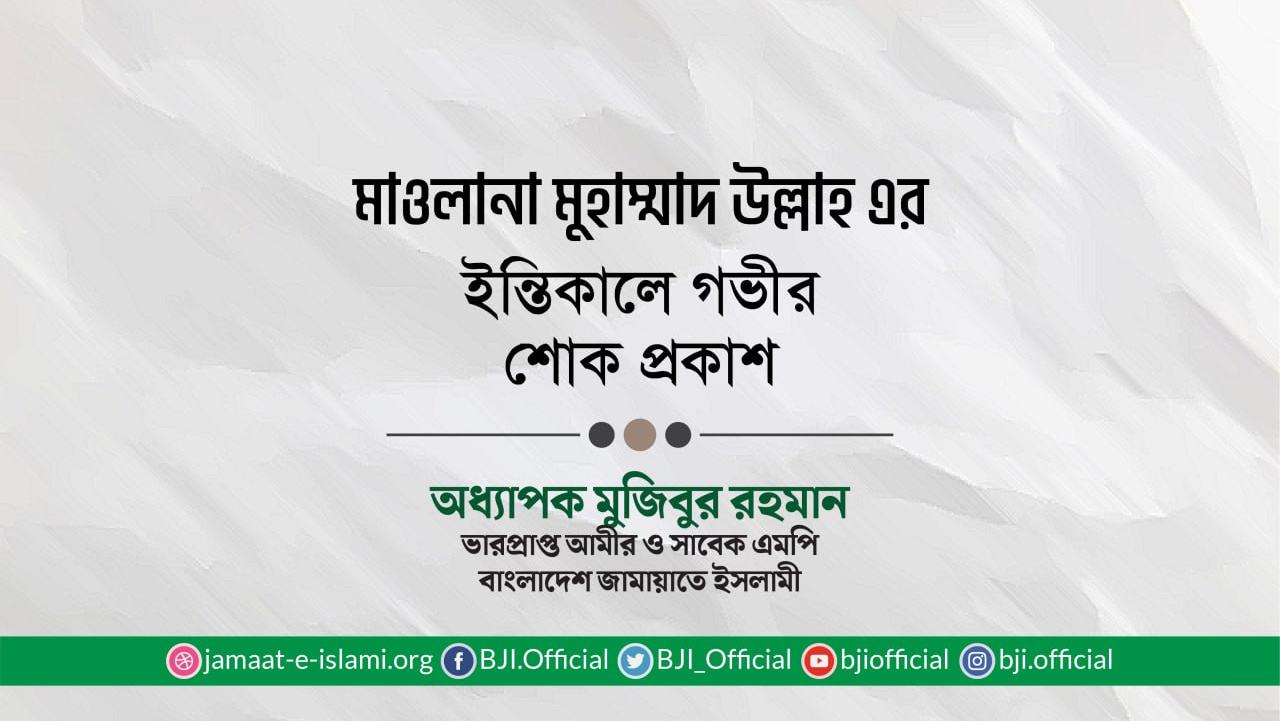 মাওলানা মুহাম্মাদ উল্লাহ এর ইন্তিকালে গভীর শোক প্রকাশ