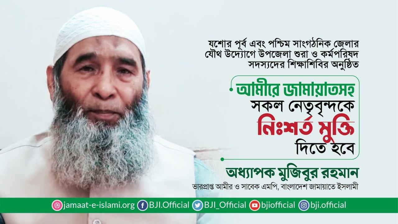 আমীরে জামায়াতসহ সকল নেতৃবৃন্দকে নিঃশর্ত মুক্তি দিতে হবে- অধ্যাপক মুজিবুর রহমান