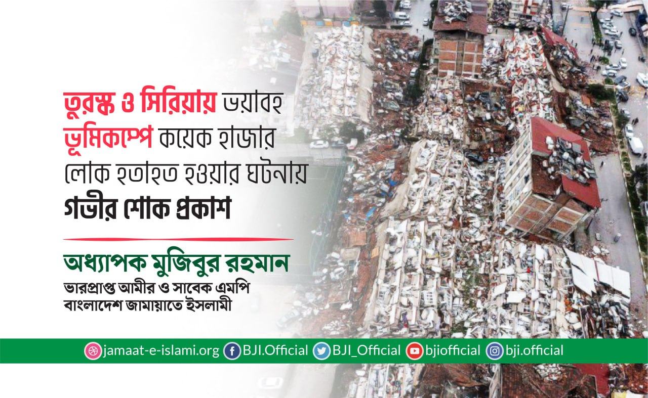 তুরস্ক ও সিরিয়ায় ভয়াবহ ভূমিকম্পে কয়েক হাজার লোক হতাহত হওয়ার ঘটনায় গভীর শোক প্রকাশ