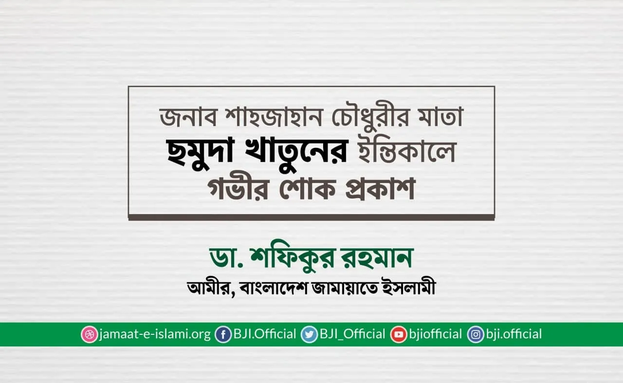 জনাব শাহজাহান চৌধুরীর মাতা ছমুদা খাতুনের ইন্তিকালে গভীর শোক প্রকাশ