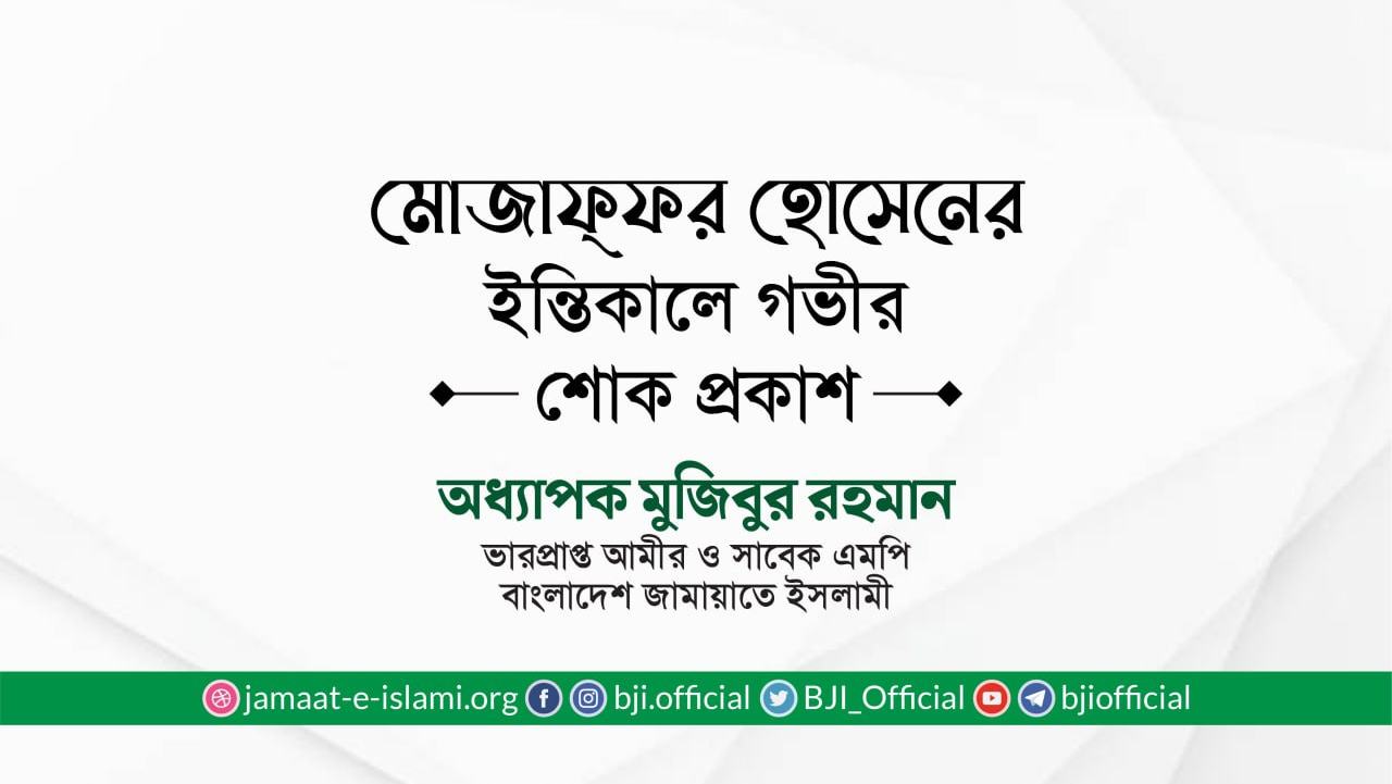 জনাব মোজাফ্ফর হোসেনের ইন্তিকালে গভীর শোক প্রকাশ