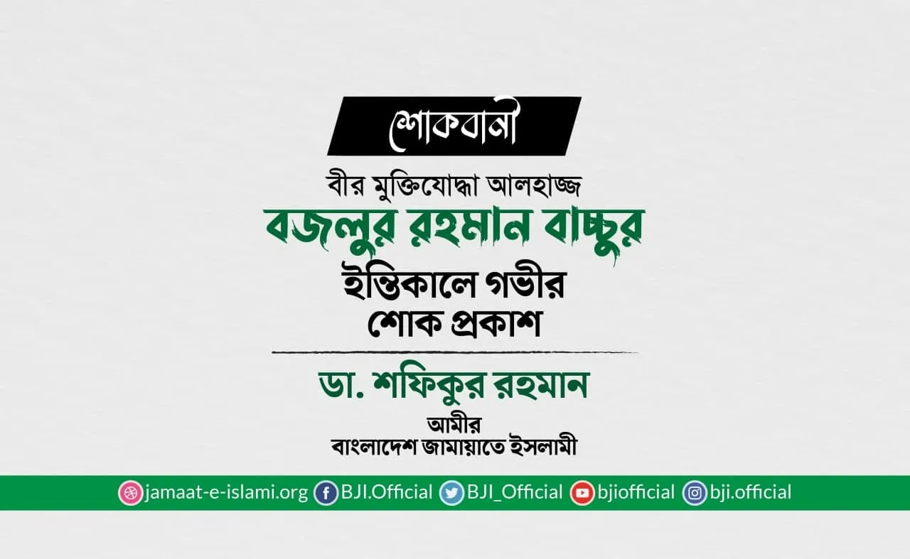 বীর মুক্তিযোদ্ধা আলহাজ্জ বজলুর রহমান বাচ্চুর ইন্তিকালে গভীর শোক প্রকাশ