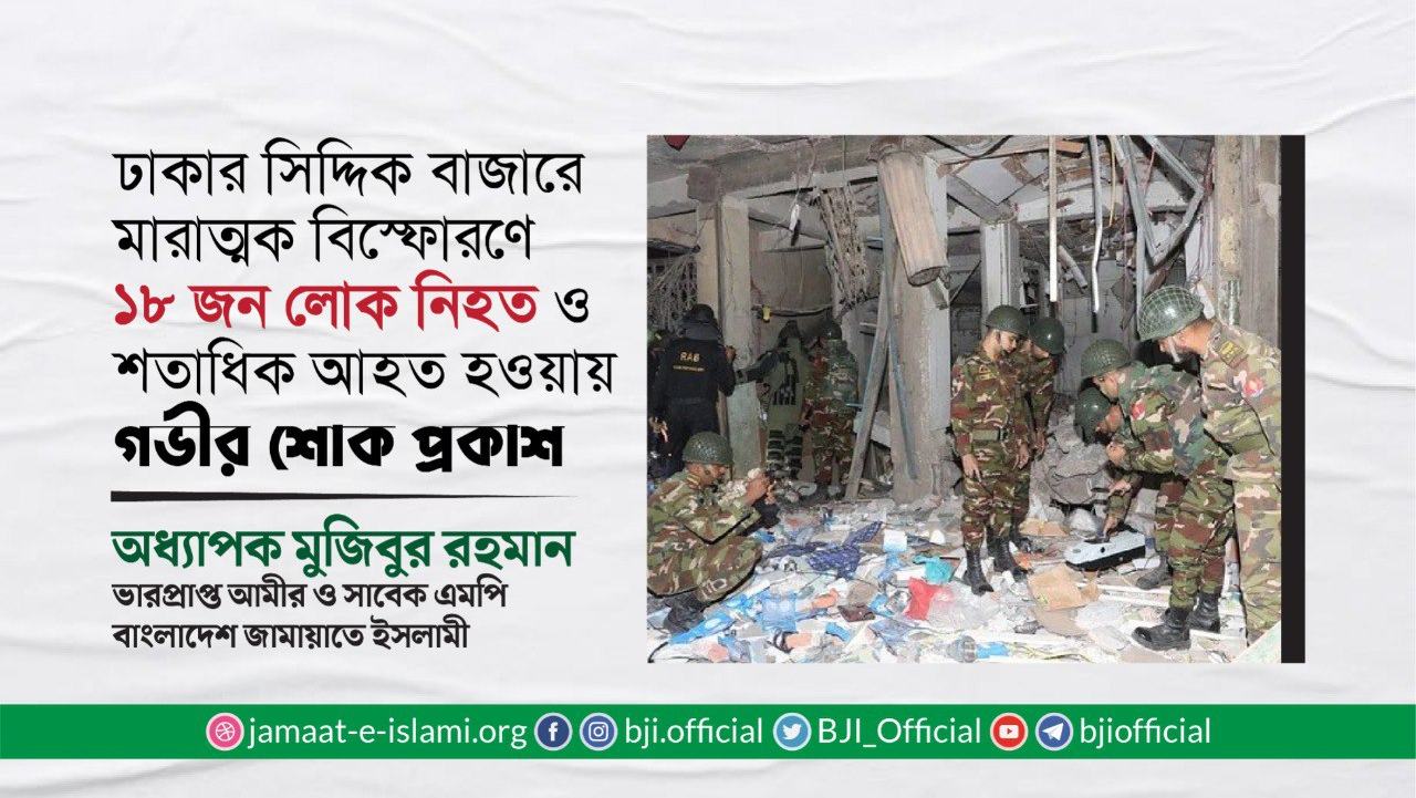 ঢাকার সিদ্দিক বাজারে মারাত্মক বিস্ফোরণে ১৮ জন লোক নিহত ও শতাধিক আহত হওয়ায় গভীর শোক প্রকাশ