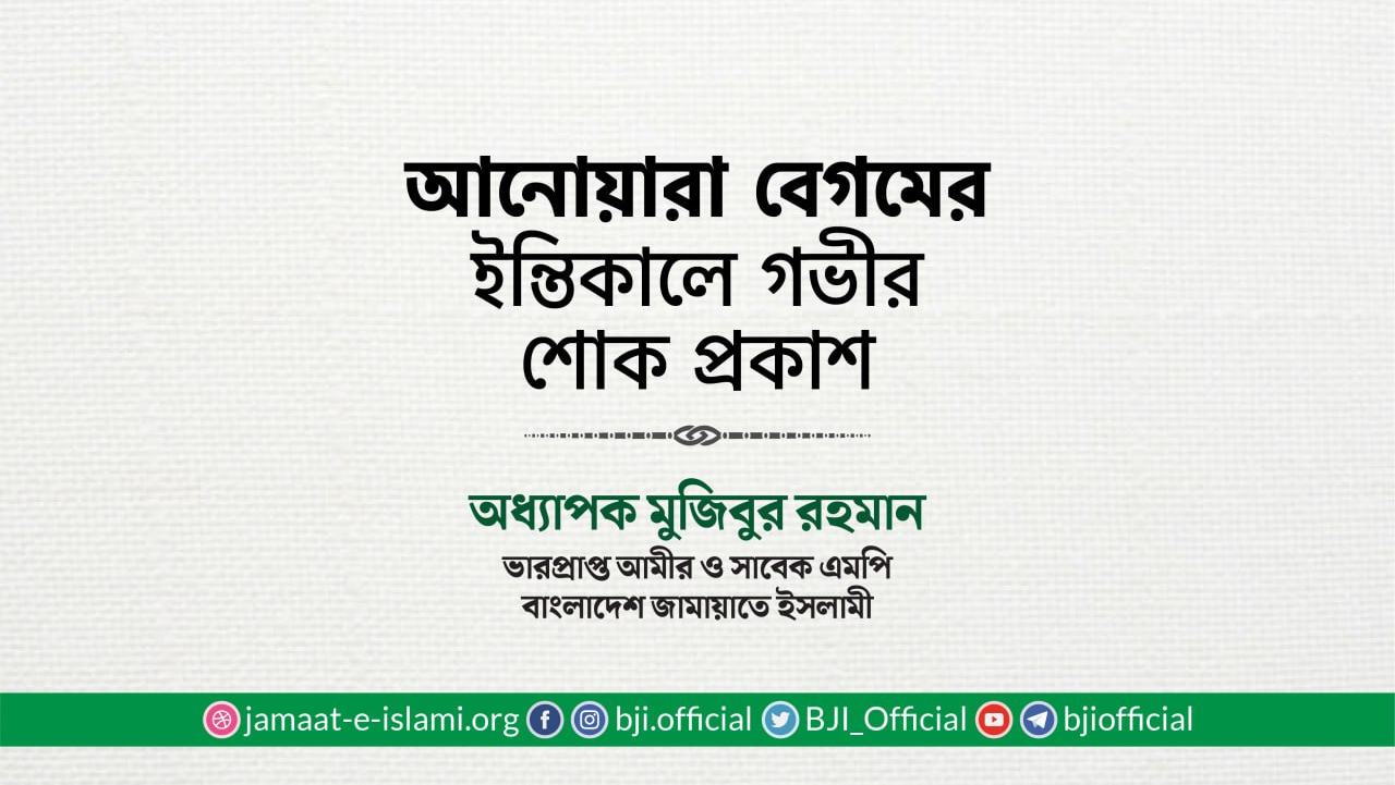 মুহতারামা আনোয়ারা বেগমের ইন্তিকালে গভীর শোক প্রকাশ