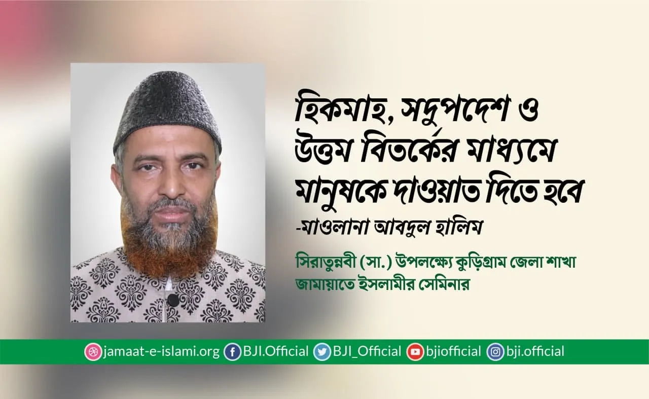 হিকমাহ, সদুপদেশ ও উত্তম বিতর্কের মাধ্যমে মানুষকে দাওয়াত দিতে হবেঃ মাওলানা আবদুল হালিম