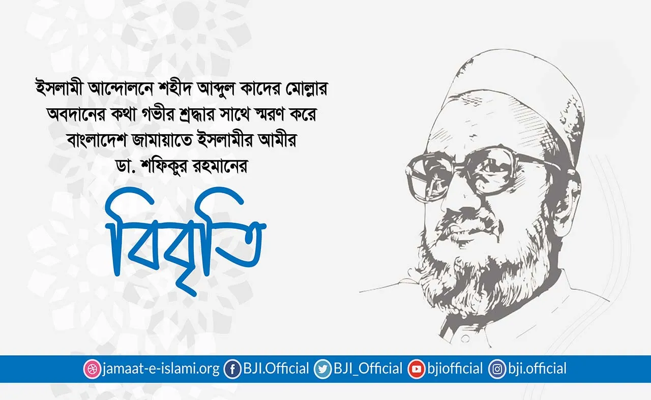 ইসলামী আন্দোলনে শহীদ আব্দুল কাদের মোল্লার অবদানের কথা গভীর শ্রদ্ধার সাথে স্মরণ