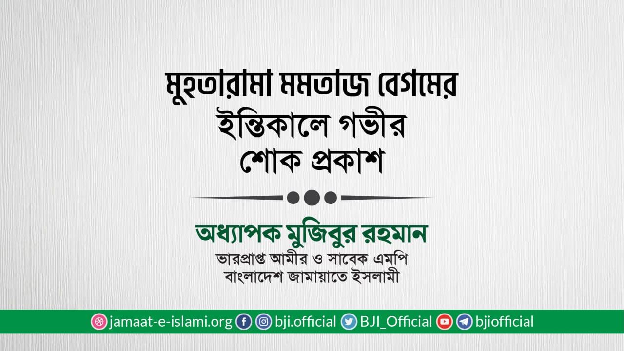 মুহতারামা মমতাজ বেগমের ইন্তিকালে গভীর শোক প্রকাশ