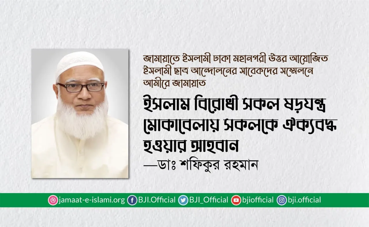 ইসলাম বিরোধী সকল ষড়যন্ত্র মোকাবেলায় সকলকে ঐক্যবদ্ধ হওয়ার আহবান