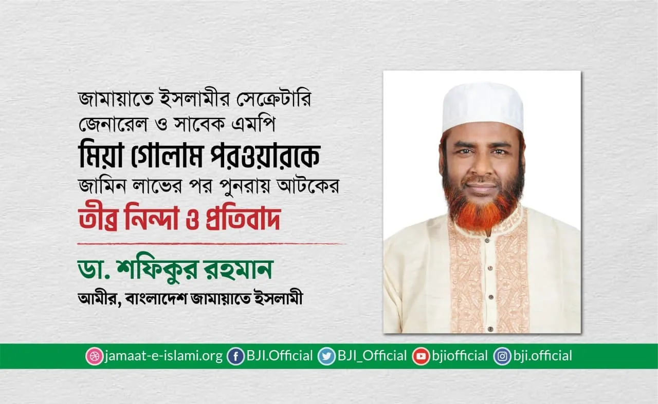 অধ্যাপক মিয়া গোলাম পরওয়ারকে জামিন লাভের পর পুনরায় আটকের তীব্র নিন্দা ও প্রতিবাদ