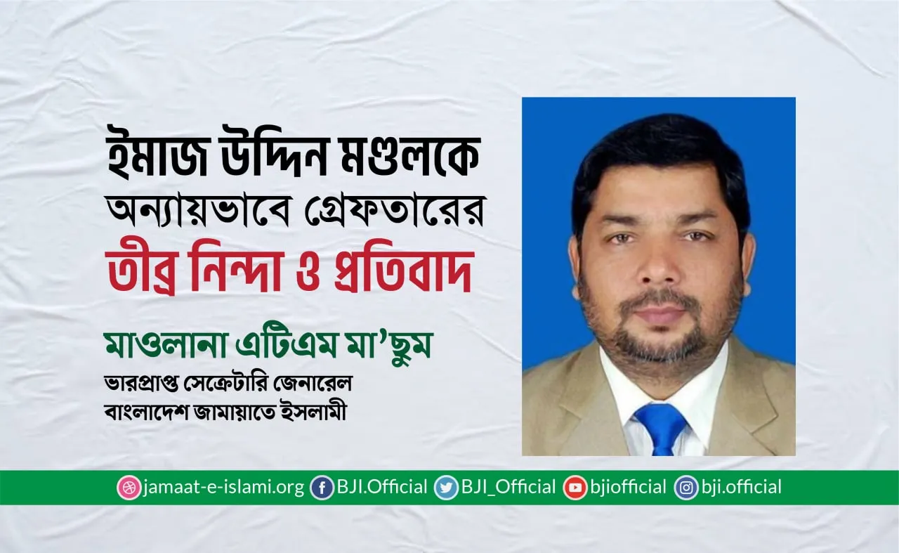 জনাব ইমাজ উদ্দিন মণ্ডলকে অন্যায়ভাবে গ্রেফতার করার তীব্র নিন্দা ও প্রতিবাদ