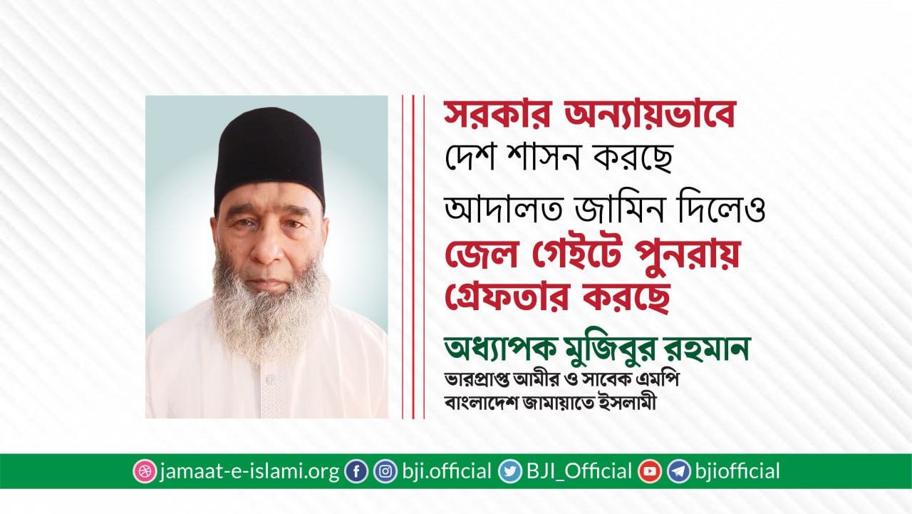 সরকার অন্যায়ভাবে দেশ শাসন করছে, জামায়াত জনগণের অধিকার আদায়ে সংগ্রাম করছে: অধ্যাপক মুজিবুর রহমান
