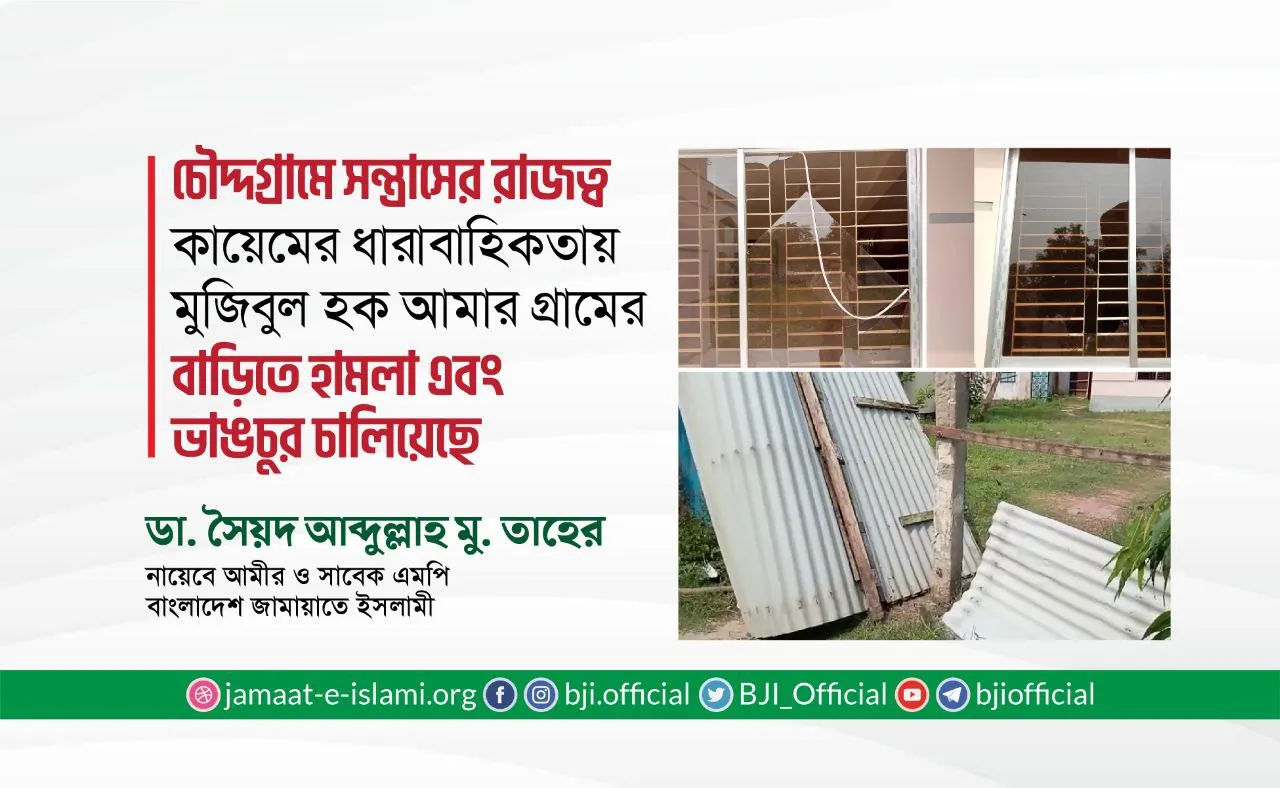 চৌদ্দগ্রামে সন্ত্রাসের রাজত্ব কায়েমের ধারাবাহিকতায় মুজিবুল হক আমার গ্রামের বাড়িতে হামলা এবং ভাঙচুর চালিয়েছে