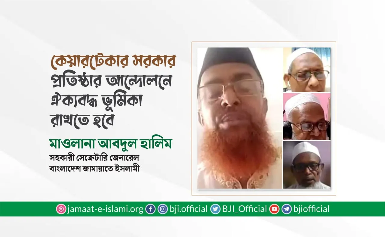 কেয়ারটেকার সরকার প্রতিষ্ঠার আন্দোলনে ঐক্যবদ্ধ ভূমিকা রাখতে হবে: মাওলানা আবদুল হালিম
