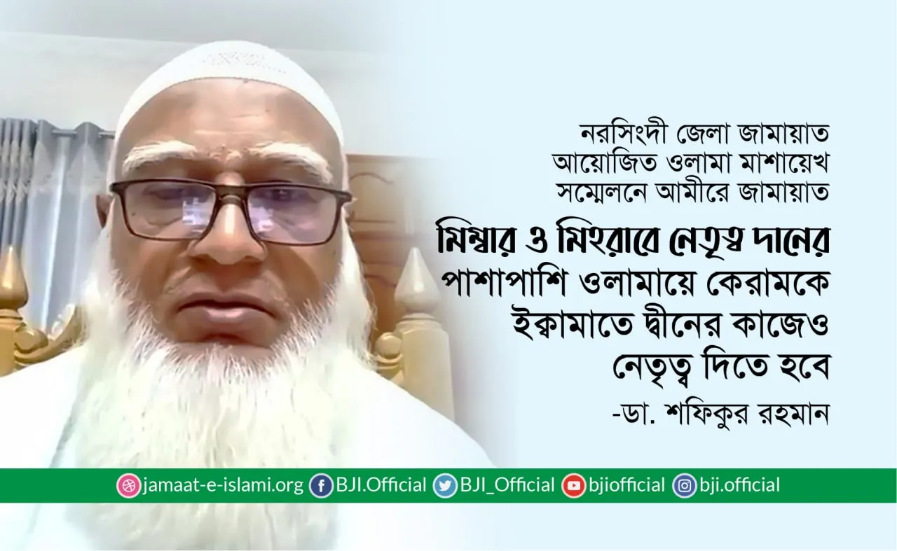 মিম্বার ও মিহরাবে নেতৃত্ব দানের পাশাপাশি ওলামায়ে কেরামকে ইক্বামাতে দ্বীনের কাজেও নেতৃত্ব দিতে হবে