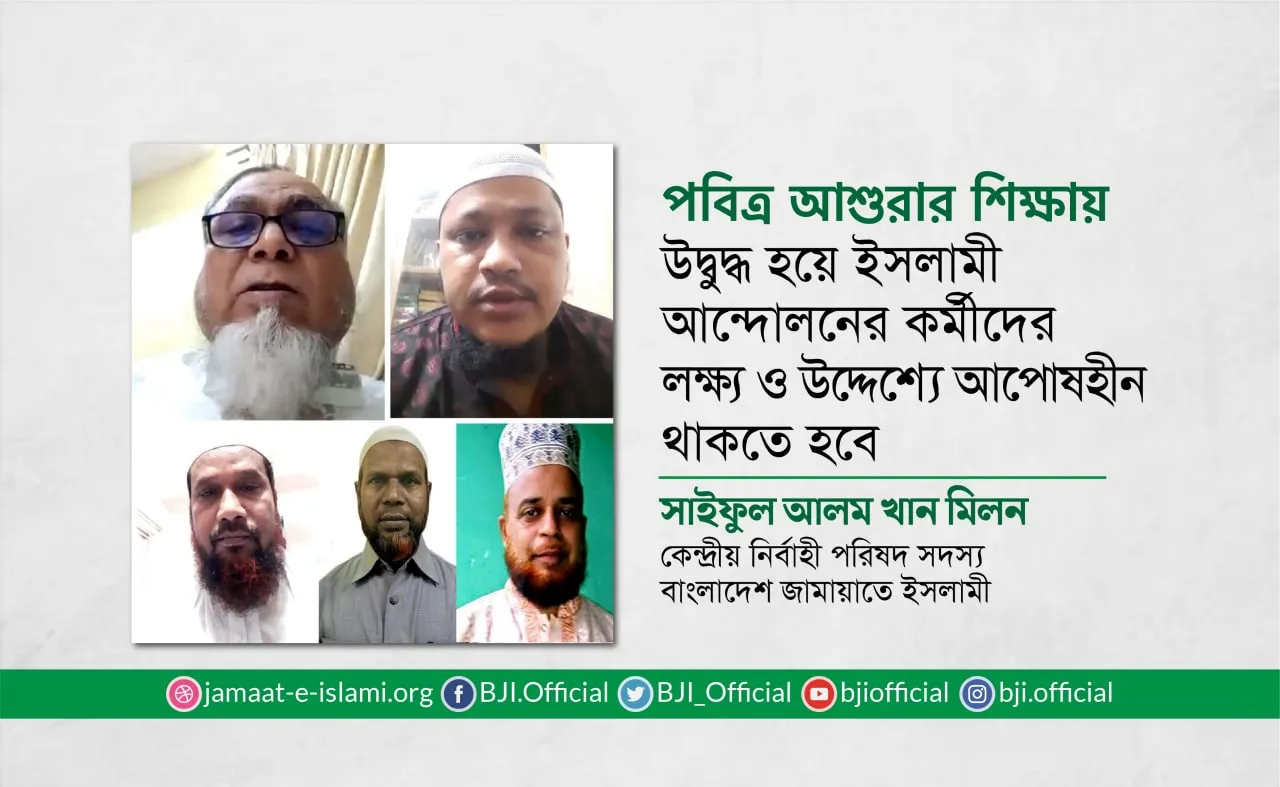 পবিত্র আশুরার শিক্ষায় উদ্বুদ্ধ হয়ে ইসলামী আন্দোলনের কর্মীদের লক্ষ্য ও উদ্দেশ্যে আপোষহীন থাকতে হবে