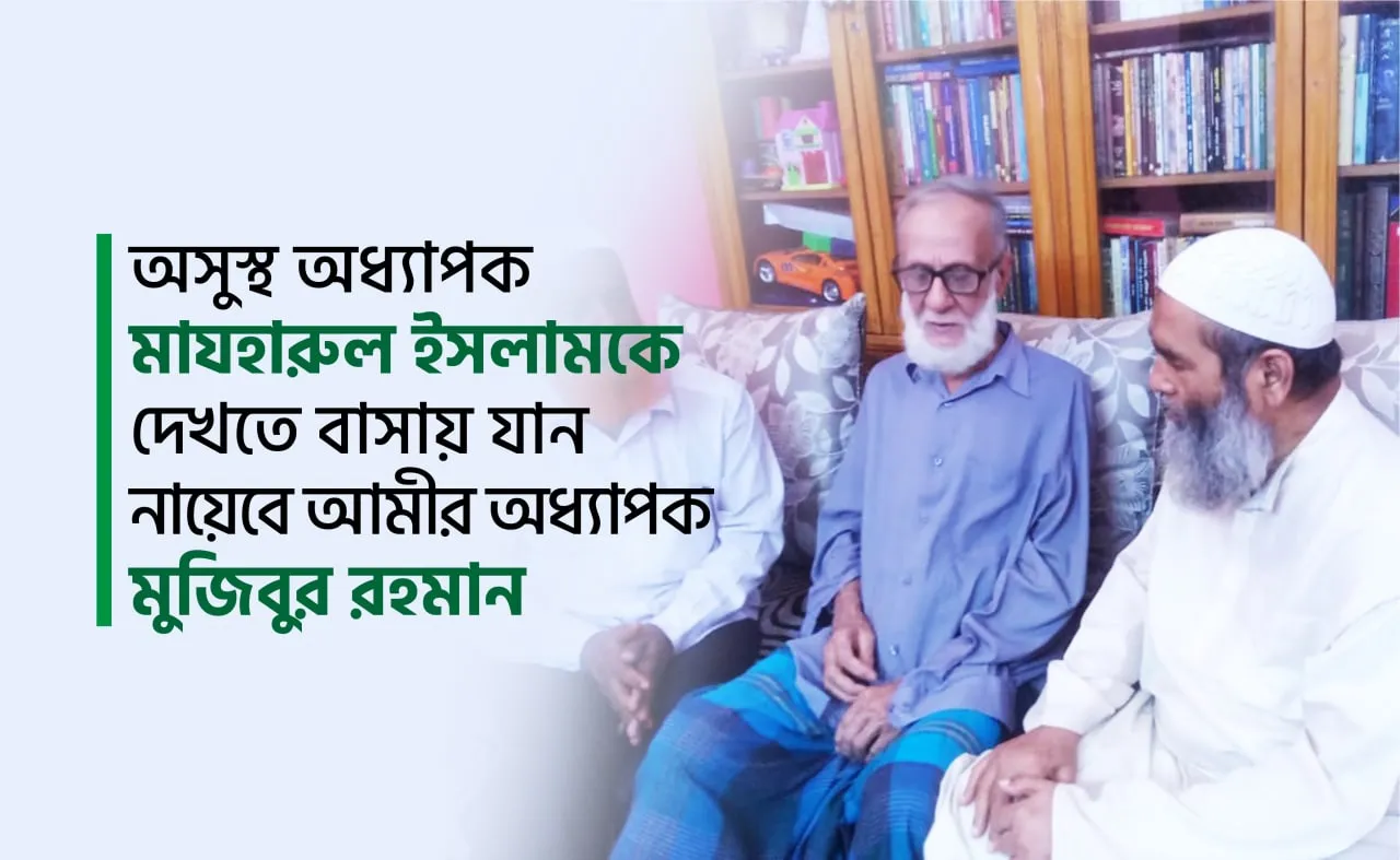 অসুস্থ অধ্যাপক মাযহারুল ইসলামকে দেখতে বাসায় যান নায়েবে আমীর অধ্যাপক মুজিবুর রহমান