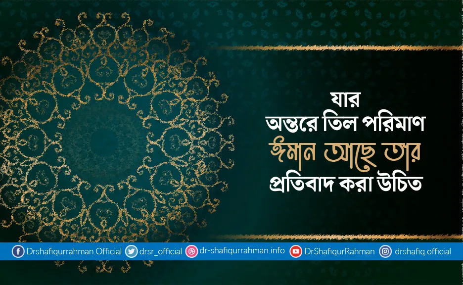 যার অন্তরে তিল পরিমাণ ঈমান আছে তার প্রতিবাদ করা উচিত