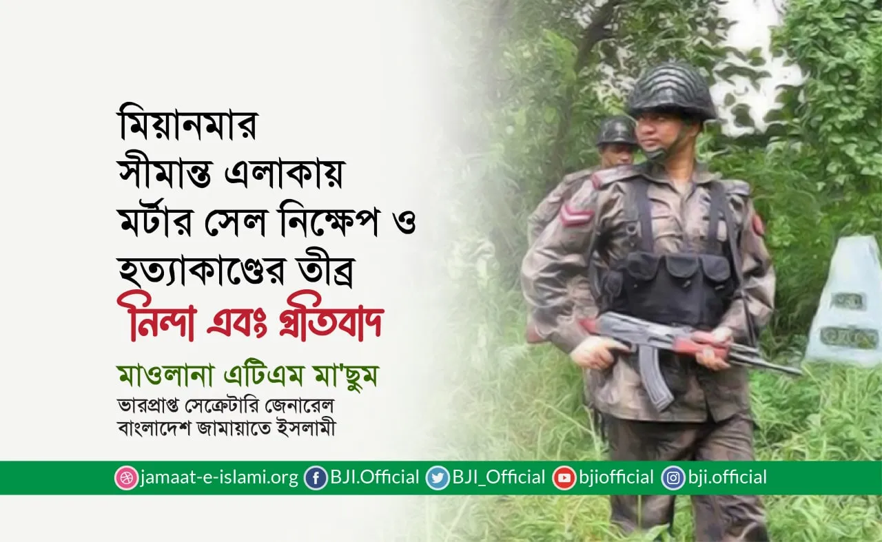 মিয়ানমার সীমান্ত এলাকায় মর্টার সেল নিক্ষেপ ও হত্যাকাণ্ডের তীব্র নিন্দা এবং প্রতিবাদ