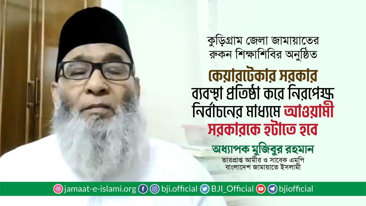 কেয়ারটেকার সরকার ব্যবস্থা প্রতিষ্ঠা করে নিরপেক্ষ নির্বাচনের মাধ্যমে আওয়ামী সরকারকে হটাতে হবে- অধ্যাপক মুজিবুর রহমান
