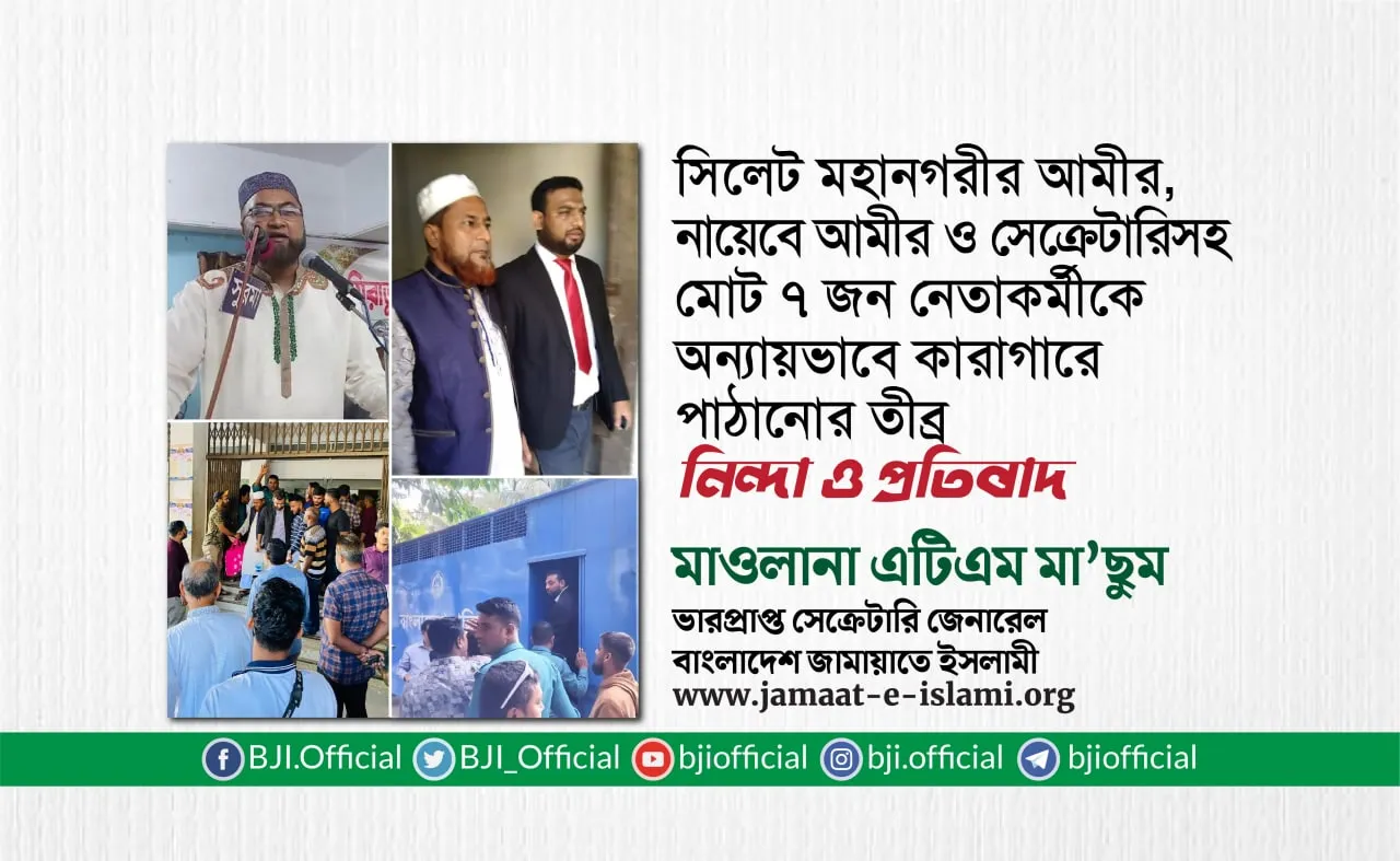 সিলেট মহানগরীর আমীর, নায়েবে আমীর ও সেক্রেটারিসহ মোট ৭ জন নেতাকর্মীকে অন্যায়ভাবে কারাগারে পাঠানোর তীব্র নিন্দা ও প্রতিবাদ