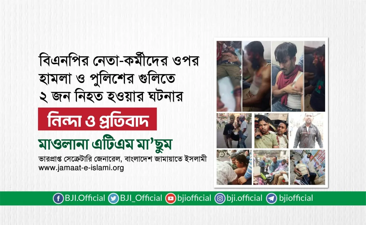 বিএনপির নেতা-কর্মীদের ওপর হামলা ও পুলিশের গুলিতে ২ জন নিহত হওয়ার ঘটনার নিন্দা ও প্রতিবাদ