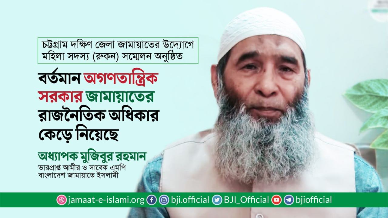 জামায়াতের রাজনৈতিক অধিকার কেড়ে নিয়েছে  বর্তমান অগণতান্ত্রিক সরকার- অধ্যাপক মুজিবুর রহমান