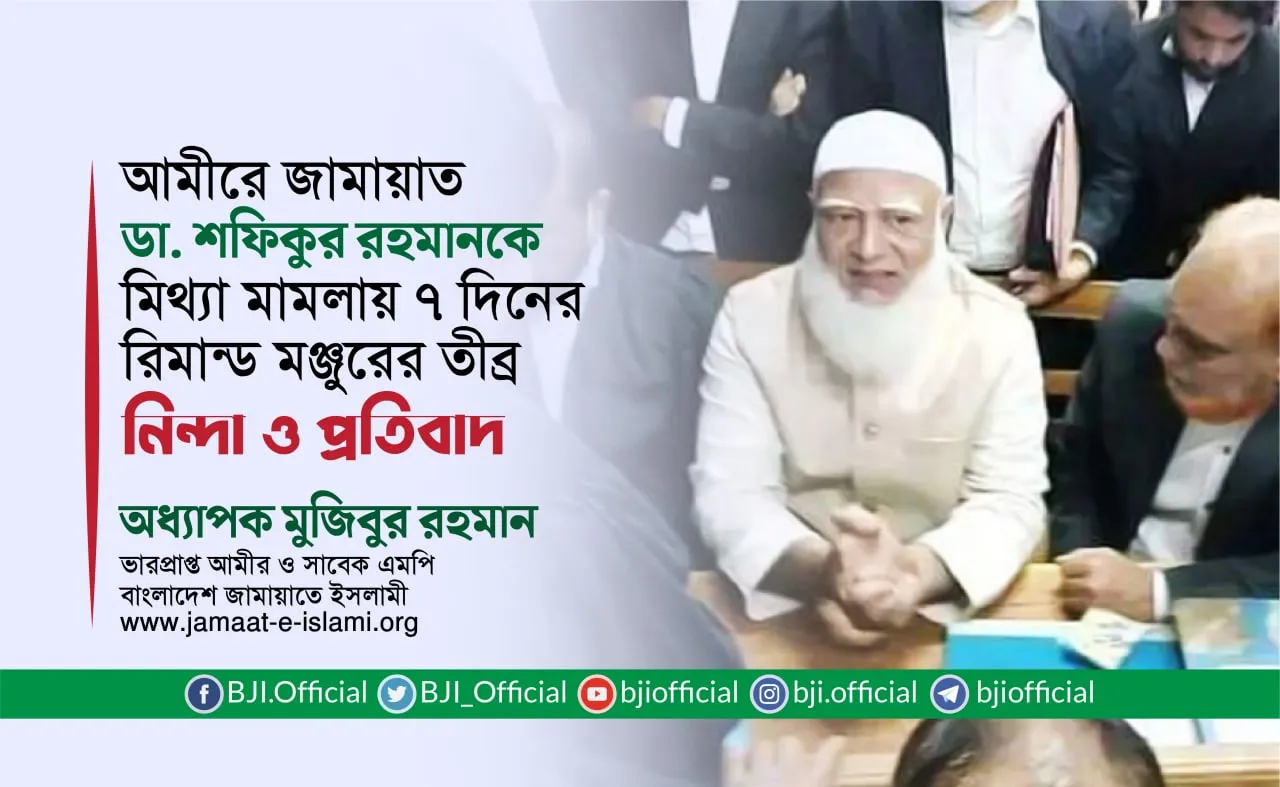 আমীরে জামায়াত ডা. শফিকুর রহমানকে মিথ্যা মামলায় ৭ দিনের রিমাণ্ড মঞ্জুরের তীব্র নিন্দা ও প্রতিবাদ