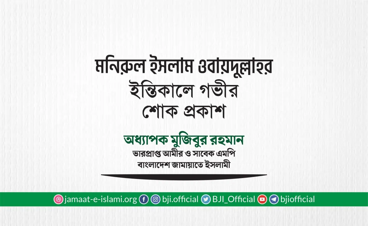 জনাব মনিরুল ইসলাম ওবায়দুল্লাহর ইন্তিকালে গভীর শোক প্রকাশ
