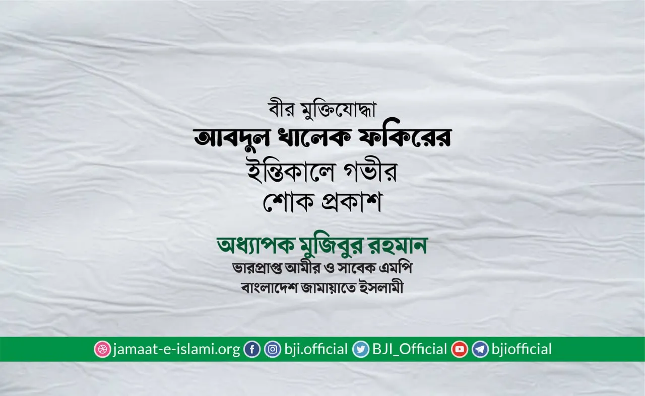 বীর মুক্তিযোদ্ধা জনাব আবদুল খালেক ফকিরের ইন্তিকালে গভীর শোক প্রকাশ