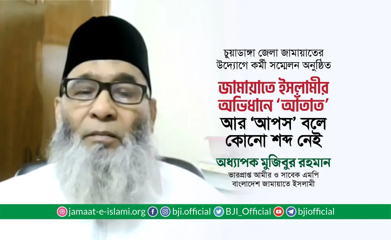জামায়াতে ইসলামীর অভিধানে ‘আঁতাত’ আর ‘আপস” বলে কোনো শব্দ নেই- অধ্যাপক মুজিবুর রহমান