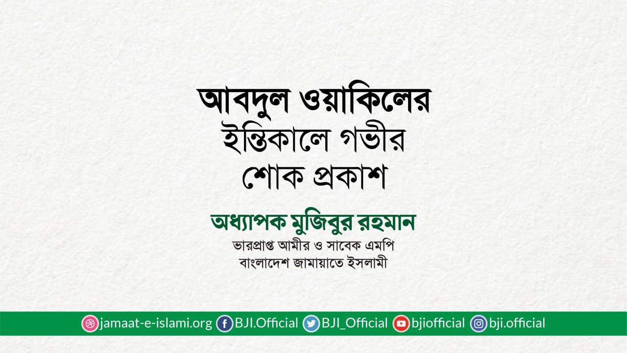 জনাব আবদুল ওয়াকিলের ইন্তিকালে গভীর শোক প্রকাশ