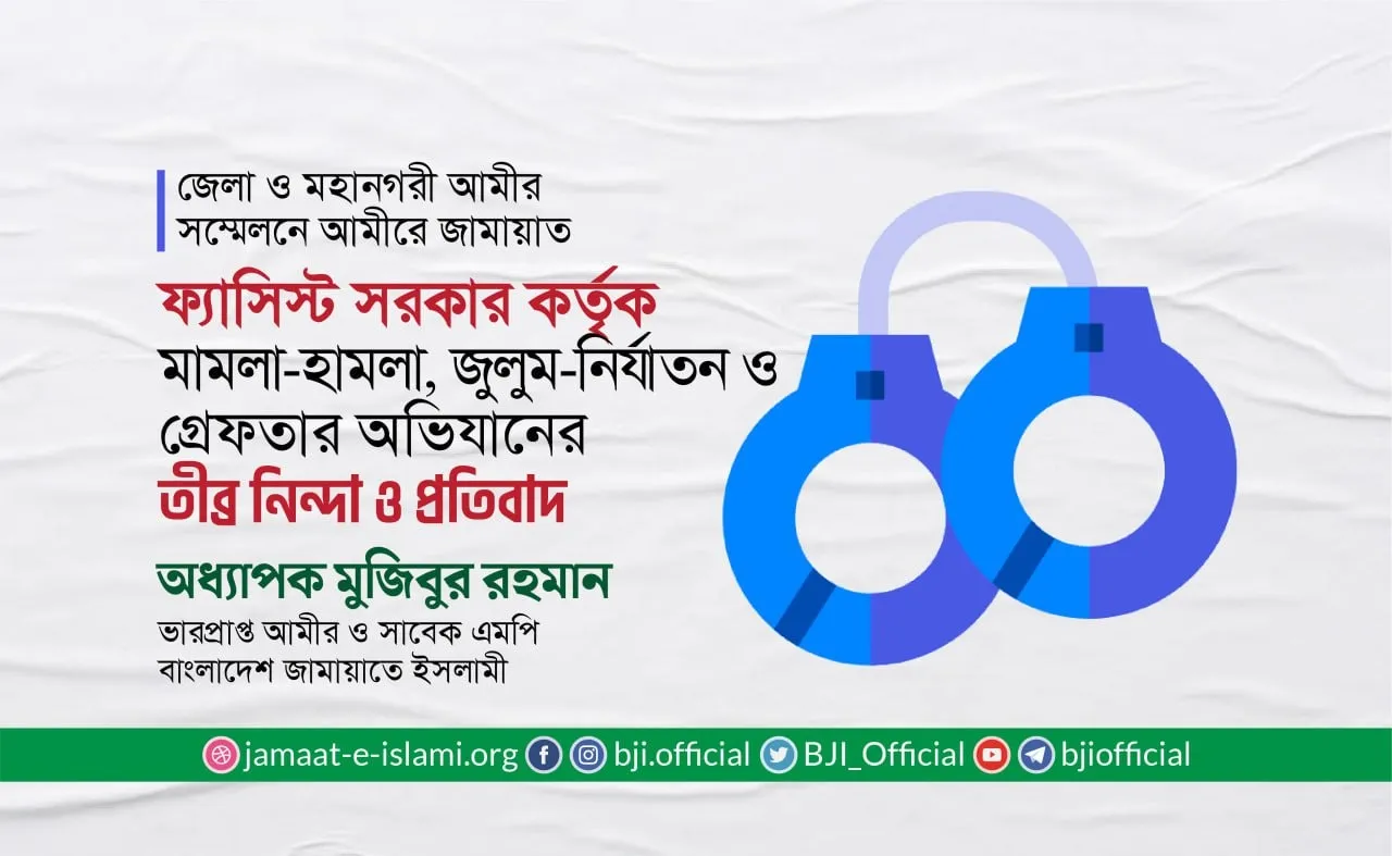 ফ্যাসিস্ট সরকার কর্তৃক মামলা-হামলা, জুলুম-নির্যাতন ও গ্রেফতার অভিযানের তীব্র নিন্দা ও প্রতিবাদ