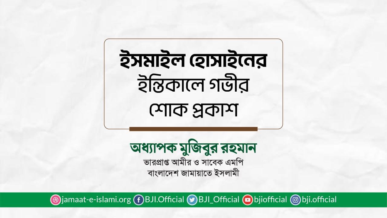 জনাব ইসমাইল হোসাইনের ইন্তিকালে গভীর শোক প্রকাশ