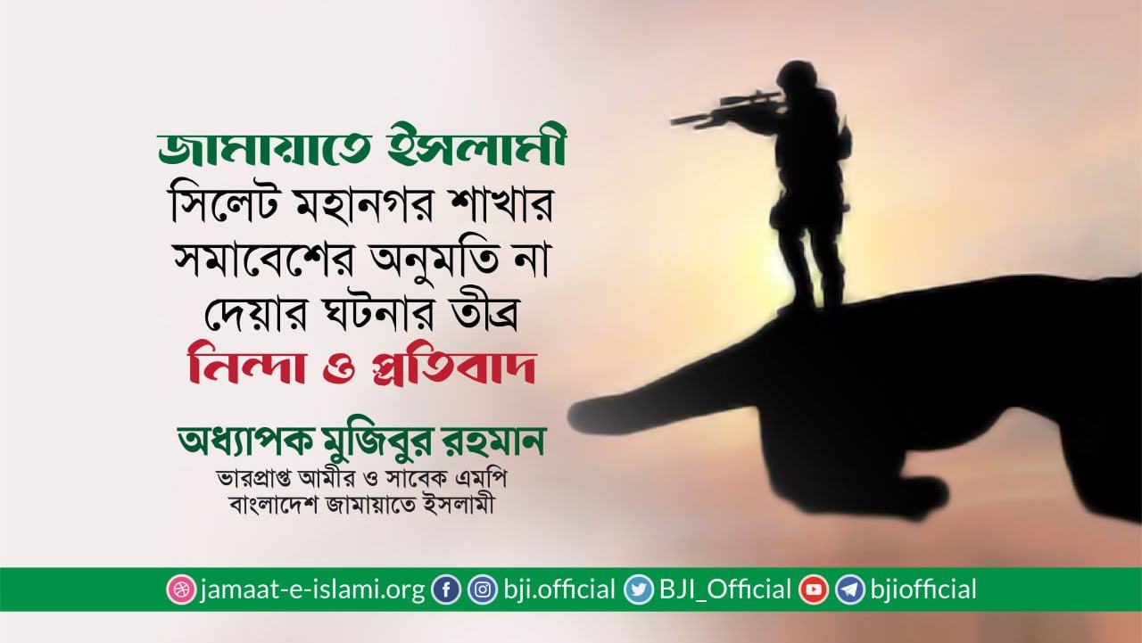 জামায়াতে ইসলামী সিলেট মহানগর শাখার সমাবেশের অনুমতি না দেয়ার ঘটনার তীব্র নিন্দা ও প্রতিবাদ