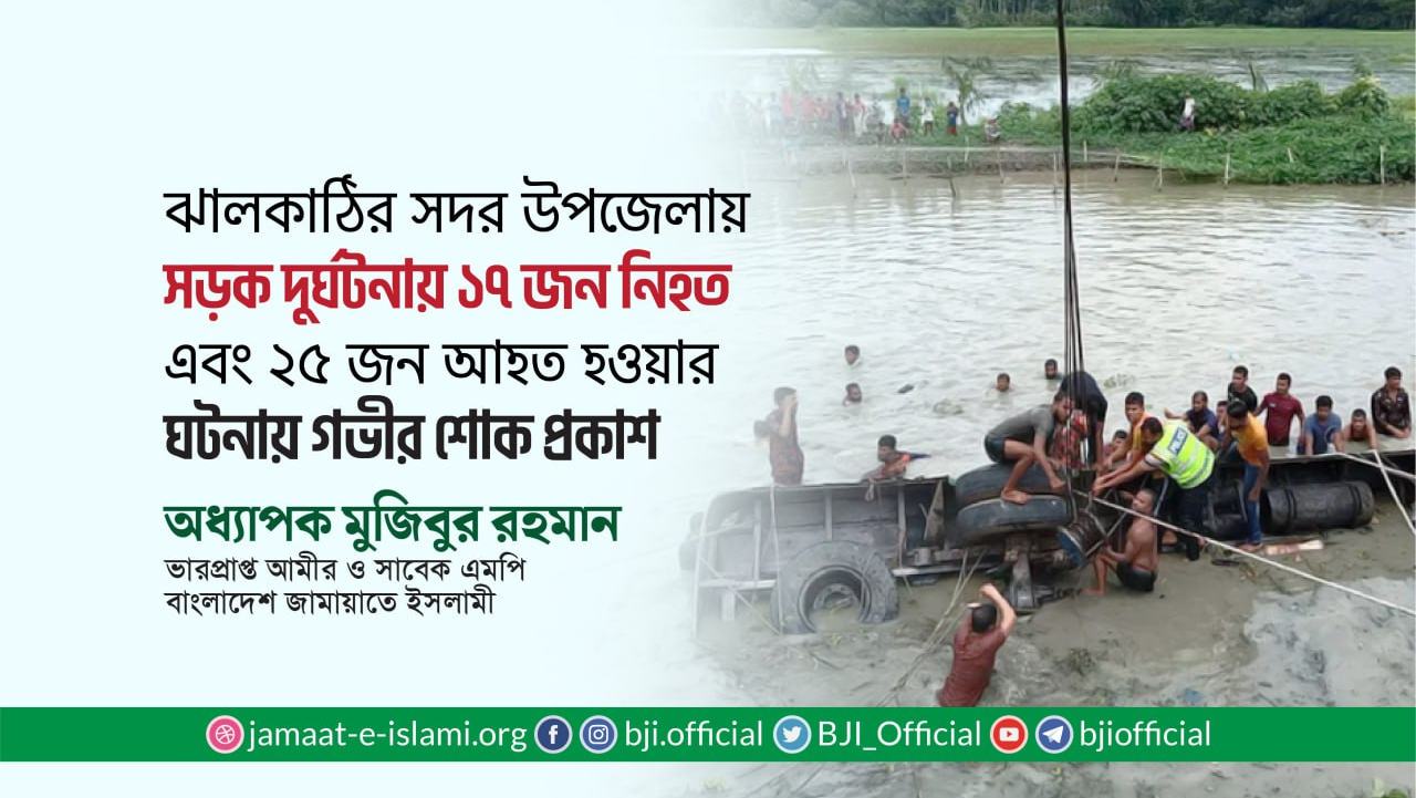 ঝালকাঠির সদর উপজেলায় সড়ক দুর্ঘটনায় মোট ১৭ জন নিহত এবং ২৫ জন আহত হওয়ার ঘটনায় গভীর শোক প্রকাশ