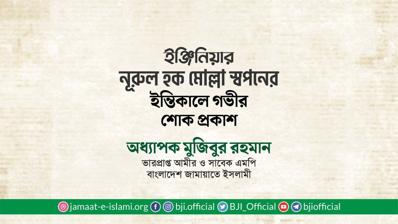 ইঞ্জিনিয়ার নূরুল হক মোল্লা স্বপনের ইন্তিকালে গভীর শোক প্রকাশ