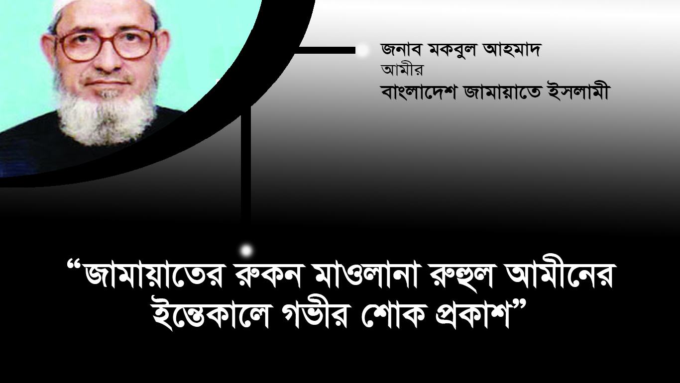 জামায়াতের রুকন মাওলানা রুহুল আমীনের ইন্তেকালে গভীর শোক প্রকাশ