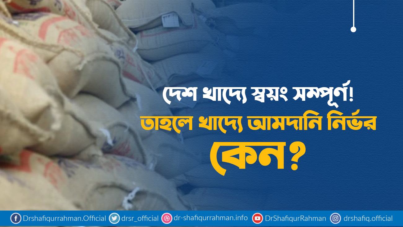দেশ খাদ্যে স্বয়ং সম্পূর্ণ! তাহলে খাদ্যে আমদানি নির্ভর কেন?