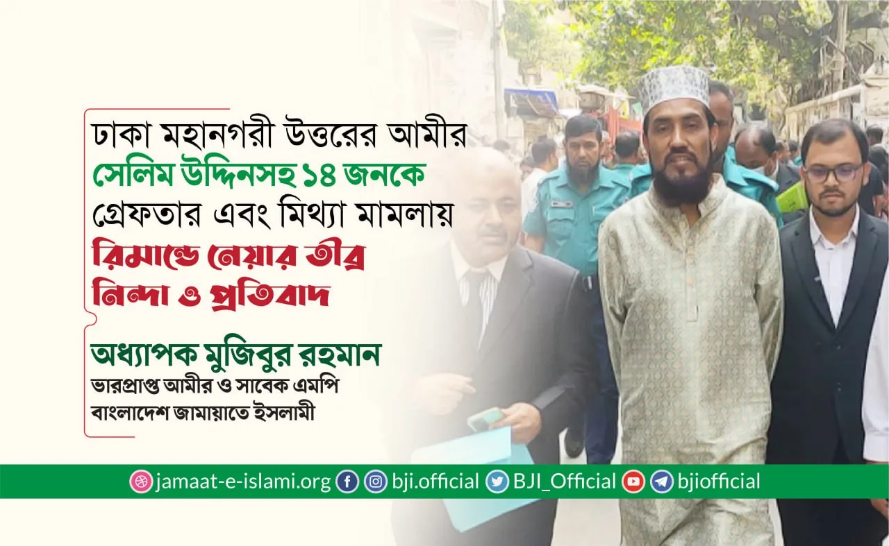 ঢাকা মহানগরী উত্তরের আমীর জনাব সেলিম উদ্দিনসহ ১৪ জনকে গ্রেফতার এবং মিথ্যা মামলায় রিমান্ডে নেয়ার তীব্র নিন্দা ও প্রতিবাদ