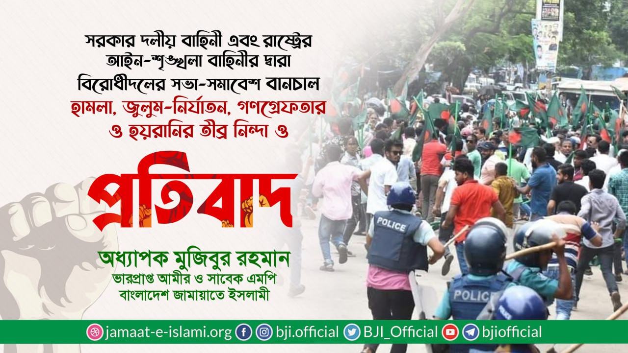সরকার দলীয় বাহিনী এবং রাষ্ট্রের আইন-শৃঙ্খলা বাহিনীর দ্বারা বিরোধীদলের সভা-সমাবেশ বানচাল, হামলা, জুলুম-নির্যাতন, গণগ্রেফতার ও হয়রানির তীব্র নিন্দা ও প্রতিবাদ
